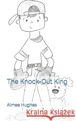 The Knock-Out King Aimee Hughes 9781490545820 Createspace Independent Publishing Platform