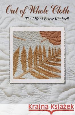 Out of Whole Cloth: The Life of Bettye Kimbrell Joyce H. Cauthen 9781490546186