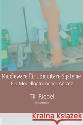 Middleware für Ubiquitäre Systeme: Ein Modellgetriebener Entwicklungsansatz Riedel, Till 9781490546735