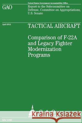 Tactical Aircraft: Comparison of F-22A and Legacy Fighter Modernization Programs Government Accountability Office 9781490547534 Createspace
