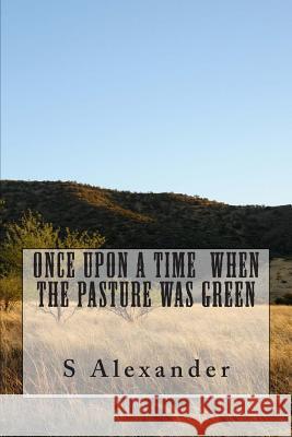 Once Upon A Time When The Pasture Was Green Alexander, S. 9781490551241 Createspace