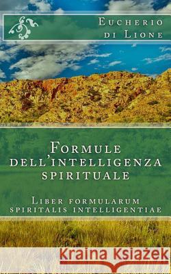 Formule dell'intelligenza spirituale: Liber formularum spiritalis intelligentiae Di Lione, Eucherio 9781490551562 Createspace