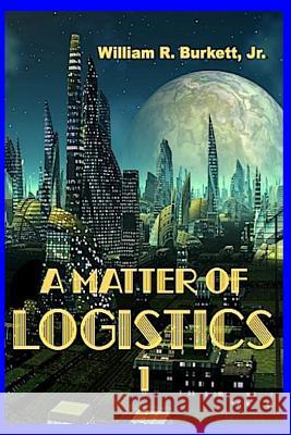 A Matter of Logistics: (Volume 1) Burkett Jr, William R. 9781490551807