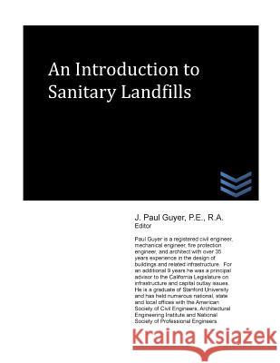 An Introduction to Sanitary Landfills J. Paul Guyer 9781490553207 Createspace