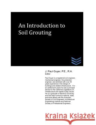 An Introduction to Soil Grouting J. Paul Guyer 9781490553481 Createspace