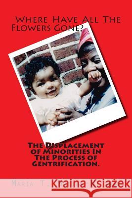Where Have All The Flowers Gone?: The Displacement of Minorities In the Process of Gentrification. Molina-Wilshaw, Maria T. 9781490554235