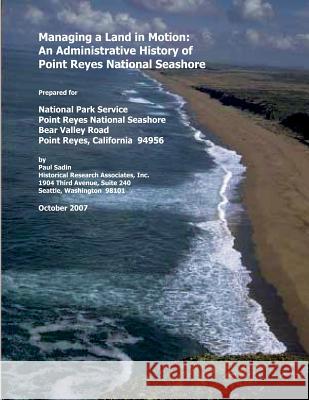 Managing a Land in Motion: An Administrative History of Point Reyes National Seashore National Park Service 9781490555614 Createspace