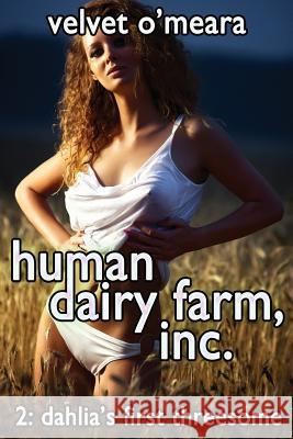 Human Dairy Farm, Inc. - #2 - Dahlia's First Threesome Velvet O'Meara 9781490558646 Createspace