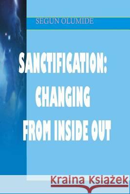 Sanctification: Changing From Inside Out: Holiness Olumide, Segun 9781490558677 Createspace