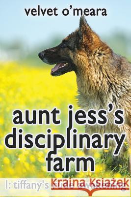 Aunt Jess's Disciplinary Farm - #1 - Tiffany's Rude Awakening Velvet O'Meara 9781490558745 Createspace