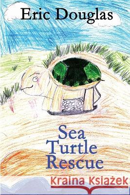 Sea Turtle Rescue Eric L Douglas   9781490559643
