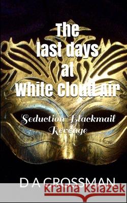 The last days at White Cloud Air: Interviews from the Macrocapa Lounge Crossman, D. a. 9781490560649