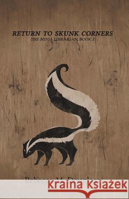 Return to Skunk Corners: The Ninja Librarian, Book 2 Rebecca M. Douglass 9781490560748