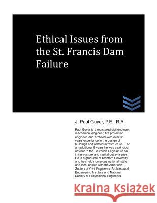 Ethical Issues from the St. Francis Dam Failure J. Paul Guyer 9781490563893 Createspace