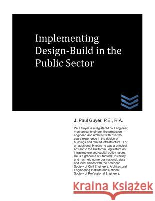 Implementing Design-Build in the Public Sector J. Paul Guyer 9781490564418 Createspace