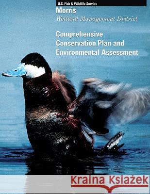 Morris Wetland Management District: Comprehensive Conservation Plan and Environmental Assessment U S Fish & Wildlife Service 9781490565255 Createspace