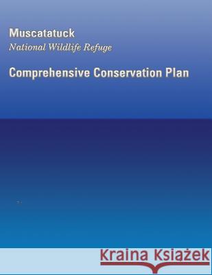 Muscatatuck National Wildlife Refuge: Comprehensive Conservation Plan U S Fish & Wildlife Service 9781490565699 Createspace