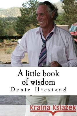 A little book of wisdom: Uncommon Common Sense Hiestand Phd, Shelley 9781490566863 Createspace