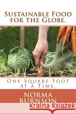 Sustainable Food for the Globe.: One Square Foot at a Time Mrs Norma R. Burnson 9781490566931 Createspace