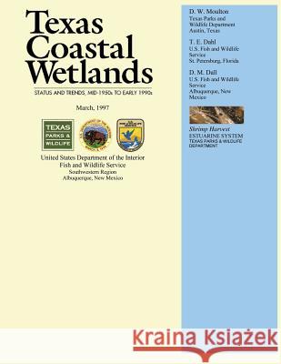 Texas Coastal Wetlands: Status and Trends, Mid 1950s to Early 1990s U. S. Departm Fis 9781490567150 Createspace
