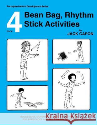 Bean Bag, Rhythm Stick Activities: Book 4 Jack Capon Frank Alexander 9781490567464 Createspace