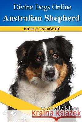 Australian Shepherds: Divine Dogs Online Mychelle Klose 9781490569253