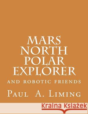 Mars North Polar Explorer: and robotic friends Liming, Paul a. 9781490569543 Createspace