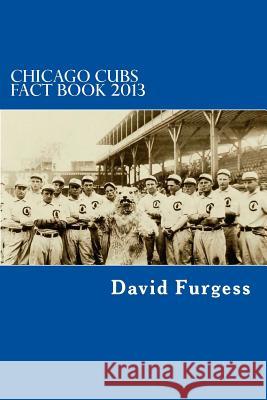 Chicago Cubs Fact Book 2013 David B. Furgess 9781490570327 Createspace