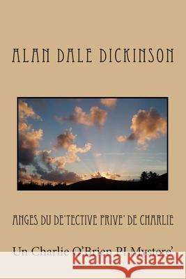 Anges du De'tective Prive' de Charlie: Un Charlie O'Brien PI Mystere' Alan Dale Dickinson 9781490570969 Createspace Independent Publishing Platform