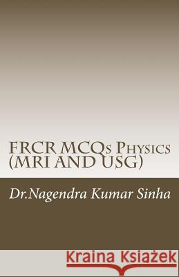 FRCR MCQs Physics(MRI AND USG) Sinha, Nagendra Kumar 9781490571980