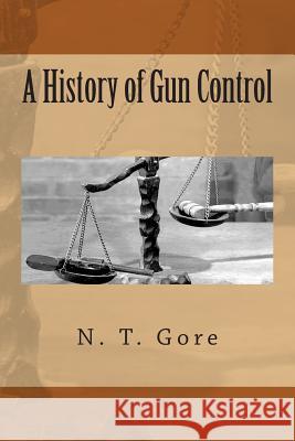 A History of Gun Control N. T. Gore 9781490572130 Createspace