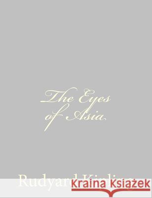 The Eyes of Asia Rudyard Kipling 9781490572475 Createspace