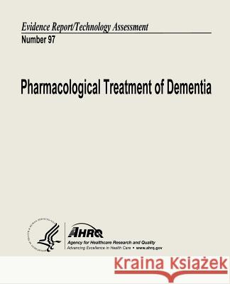 Pharmacological Treatment of Dementia: Evidence Report/Technology Assessment Number 97 U. S. Department of Heal Huma Agency for Healthcare Resea An 9781490574509 Createspace