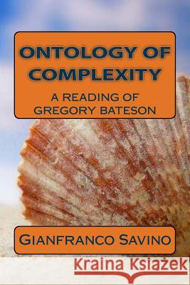 Ontology of complexity: A reading of Gregory Bateson Savino, Gianfranco 9781490579894 Createspace