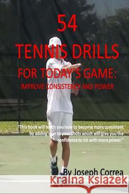 54 Tennis Drills For Today's Game: Improve consistency and Power Correa, Joseph 9781490580524 Createspace