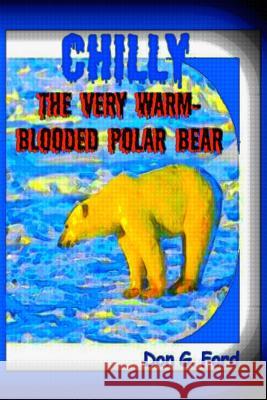 Chilly The Very Warm-Blooded Polar Bear Ford, Don G. 9781490581880 Createspace