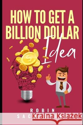 How to Get A Billion Dollar Idea Sacredfire, Robin 9781490582177 Createspace