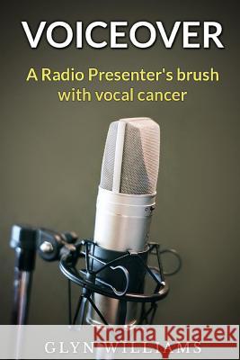 Voiceover: A Radio Presenter's Brush With Cancer (High Grade Dysphonia) Williams, Glyn 9781490584140