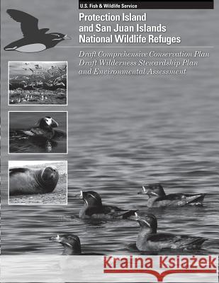Protection Island and San Juan Islands National Wildlife Refuge: Draft Comprehensive Conservation Plan, Draft Wilderness Stewardship Plan, and Environ U S Fish & Wildlife Service 9781490587295 Createspace