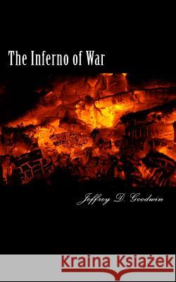 The Inferno of War Jeffrey D. Goodwin Kevin Griggs 9781490589701