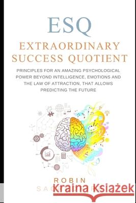 ESQ - Extraordinary Success Quotient(TM): Principles for an Amazing Psychological Power Beyond Intelligence, Emotions and Law of Attraction, that Allo Sacredfire, Robin 9781490590141 Createspace