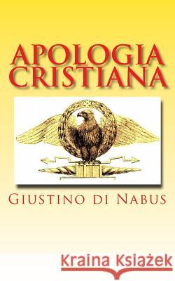 Apologia cristiana: Prima e seconda apologia dei cristiani Di Nabus, Giustino 9781490590387 Createspace