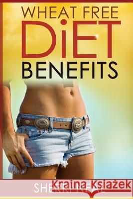 Wheat Free Diet Benefits Sherri Neal 9781490590561