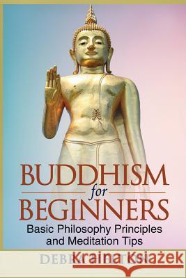 Buddhism For Beginners: Basic Philosophy Principles and Meditation Tips Helton, Debra 9781490590615 Createspace