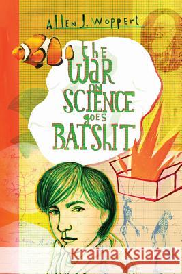 The War on Science Goes Batshit Allen J. Woppert 9781490590974 Createspace