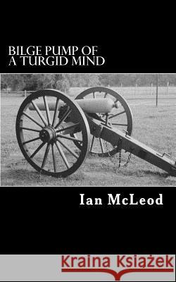 Bilge Pump of a Turgid Mind Ian McLeod 9781490591438 Createspace