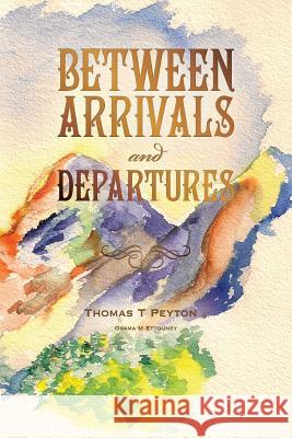 Between Arrivals and Departures Thomas Peyton Osama Ettouney 9781490593616