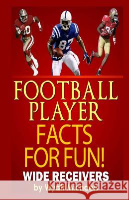 Football Player Facts for Fun! Wide Receivers Stephen R. Donaldson Wyatt Michaels 9781490594750 G. P. Putnam's Sons