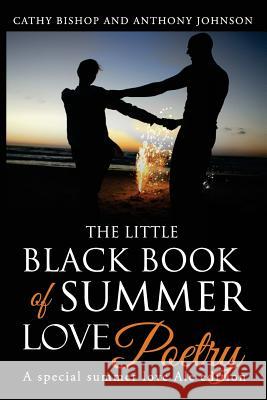 The Little Black Book of Summer Love: A Book of Poetry Cathy Bishop Anthony Johnson 9781490594798 Createspace