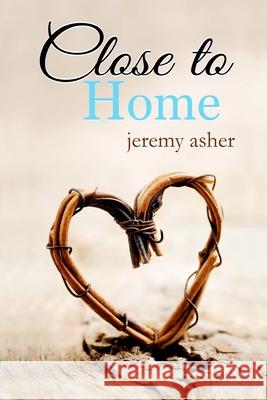 Close to Home Jeremy Asher 9781490595252 Createspace